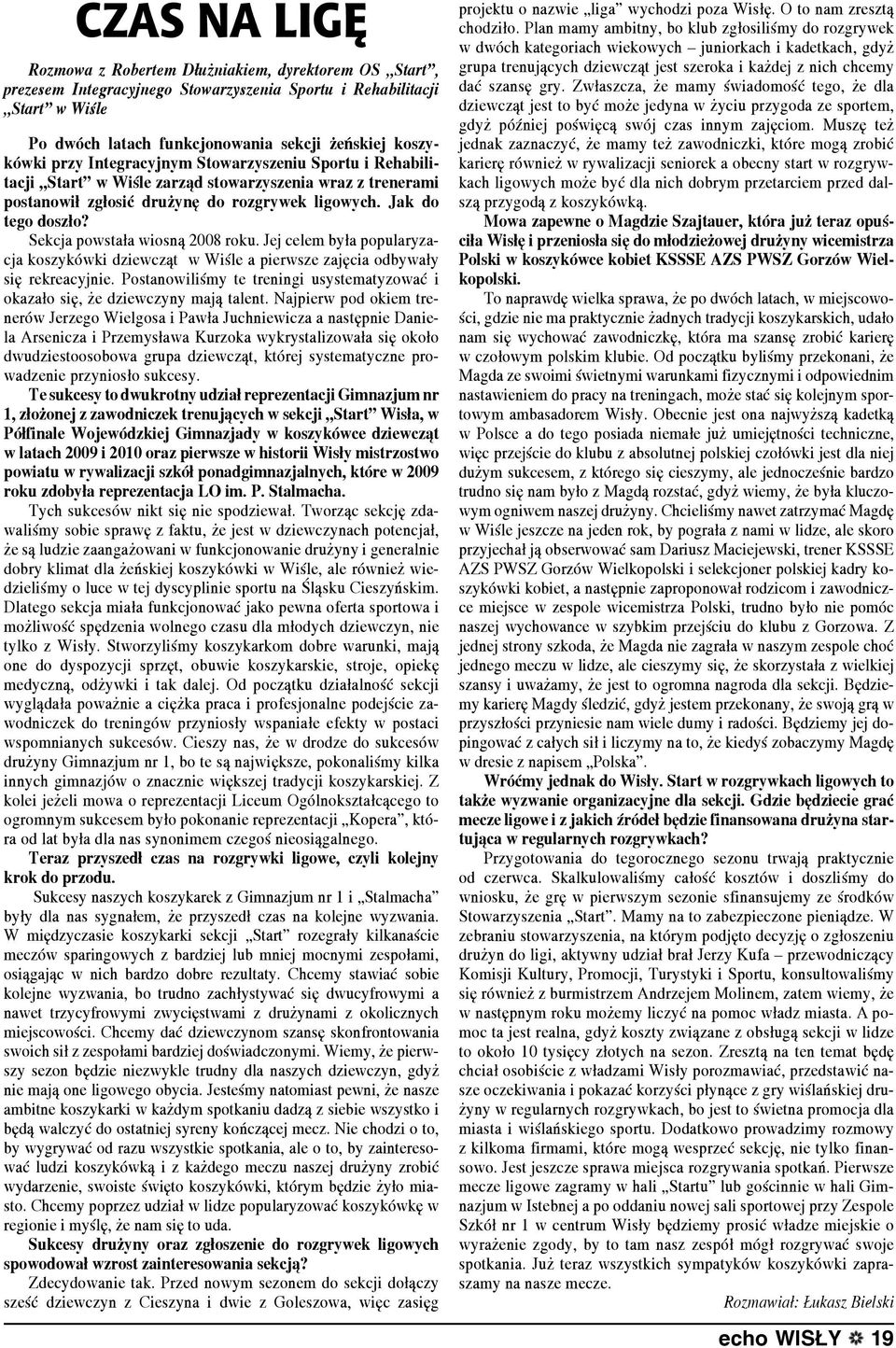 Sekcja powstała wiosną 2008 roku. Jej celem była popularyzacja koszykówki dziewcząt w Wiśle a pierwsze zajęcia odbywały się rekreacyjnie.