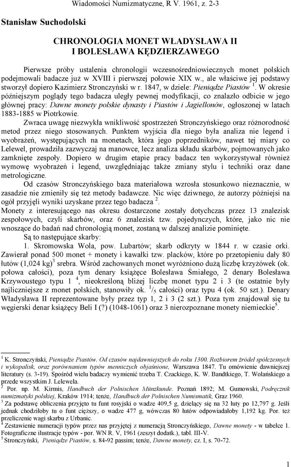 , ale właściwe jej podstawy stworzył dopiero Kazimierz Stronczyński w r. 847, w dziele: Pieniądze Piastów.