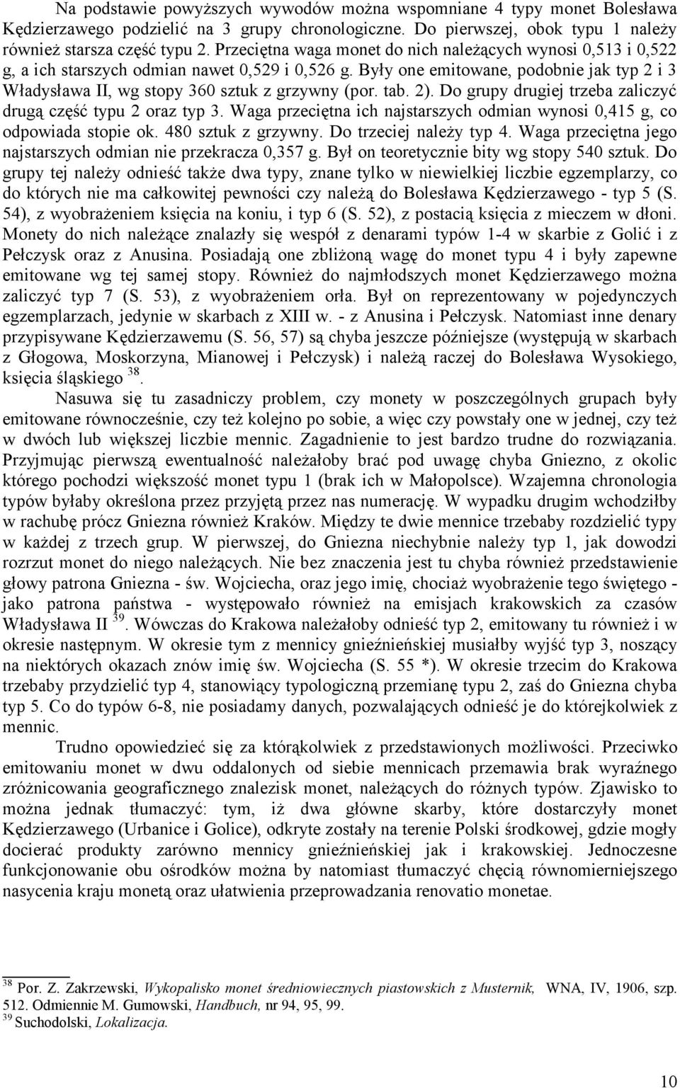 tab. ). Do grupy drugiej trzeba zaliczyć drugą część typu oraz typ 3. Waga przeciętna ich najstarszych odmian wynosi 0,45 g, co odpowiada stopie ok. 480 sztuk z grzywny. Do trzeciej należy typ 4.