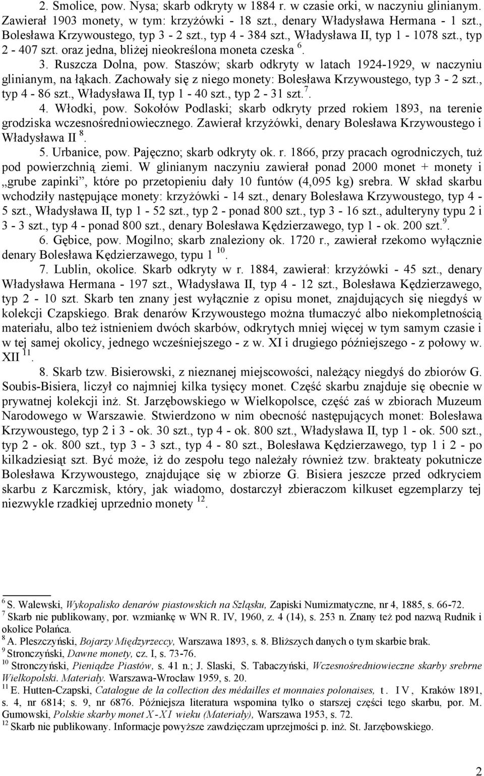 Staszów; skarb odkryty w latach 94-99, w naczyniu glinianym, na łąkach. Zachowały się z niego monety: Bolesława Krzywoustego, typ 3 - szt., typ 4-86 szt., Władysława II, typ - 40 szt., typ - 3 szt. 7.