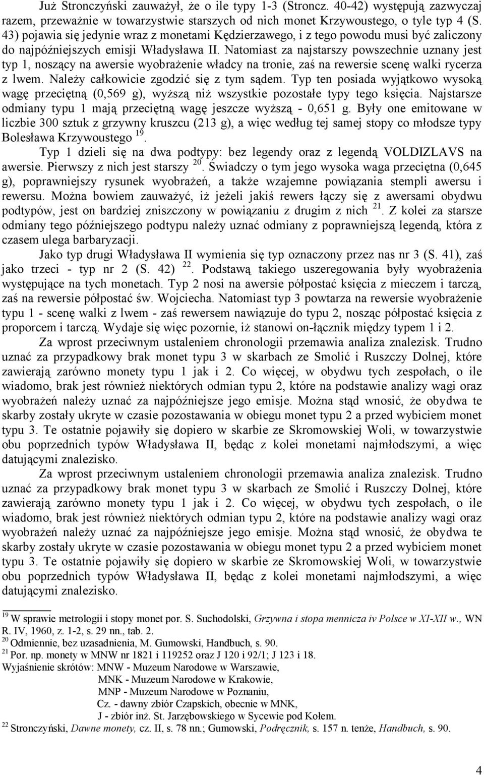 Natomiast za najstarszy powszechnie uznany jest typ, noszący na awersie wyobrażenie władcy na tronie, zaś na rewersie scenę walki rycerza z lwem. Należy całkowicie zgodzić się z tym sądem.