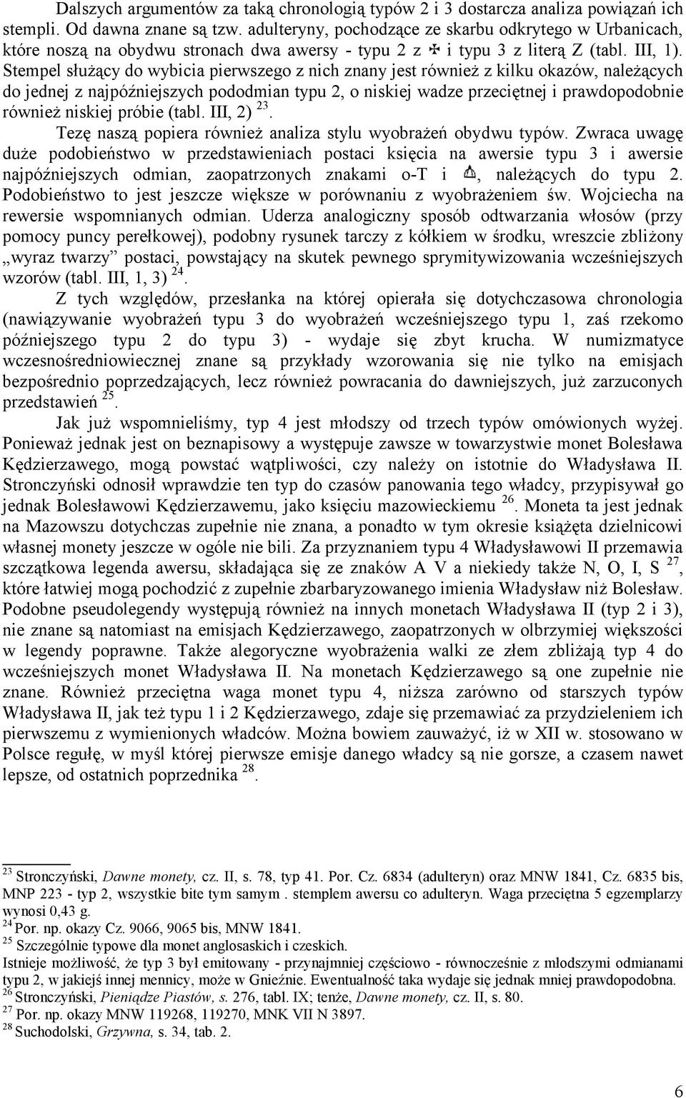 Stempel służący do wybicia pierwszego z nich znany jest również z kilku okazów, należących do jednej z najpóźniejszych pododmian typu, o niskiej wadze przeciętnej i prawdopodobnie również niskiej