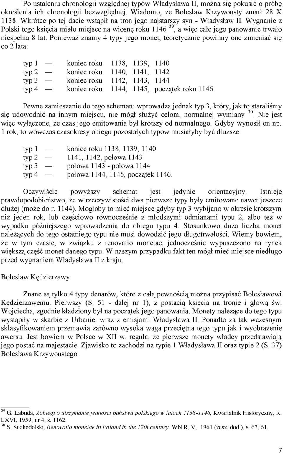 Ponieważ znamy 4 typy jego monet, teoretycznie powinny one zmieniać się co lata: typ koniec roku 38, 39, 40 typ koniec roku 40, 4, 4 typ 3 koniec roku 4, 43, 44 typ 4 koniec roku 44, 45, początek