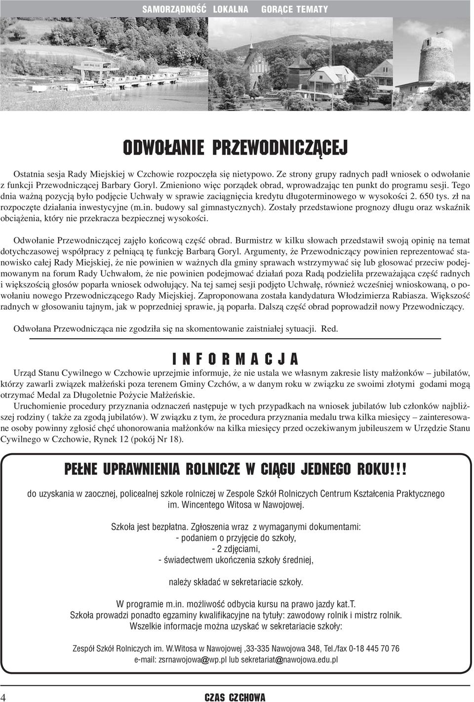 Tego dnia ważną pozycją było podjęcie Uchwały w sprawie zaciągnięcia kredytu długoterminowego w wysokości 2. 650 tys. zł na rozpoczęte działania inwestycyjne (m.in. budowy sal gimnastycznych).