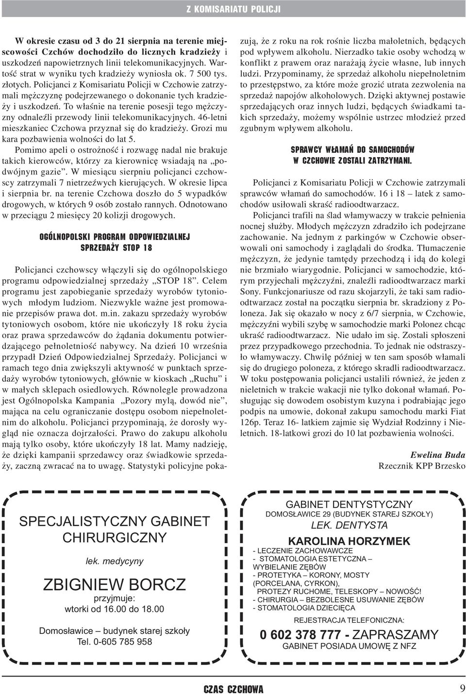 To właśnie na terenie posesji tego mężczyzny odnaleźli przewody linii telekomunikacyjnych. 46-letni mieszkaniec Czchowa przyznał się do kradzieży. Grozi mu kara pozbawienia wolności do lat 5.