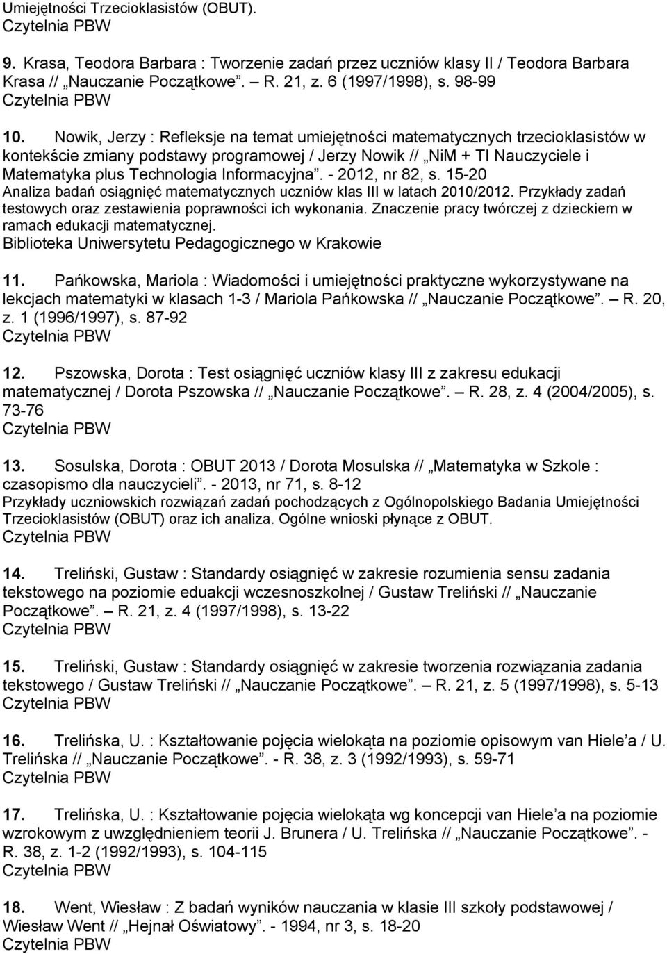 Informacyjna. - 2012, nr 82, s. 15-20 Analiza badań osiągnięć matematycznych uczniów klas III w latach 2010/2012. Przykłady zadań testowych oraz zestawienia poprawności ich wykonania.