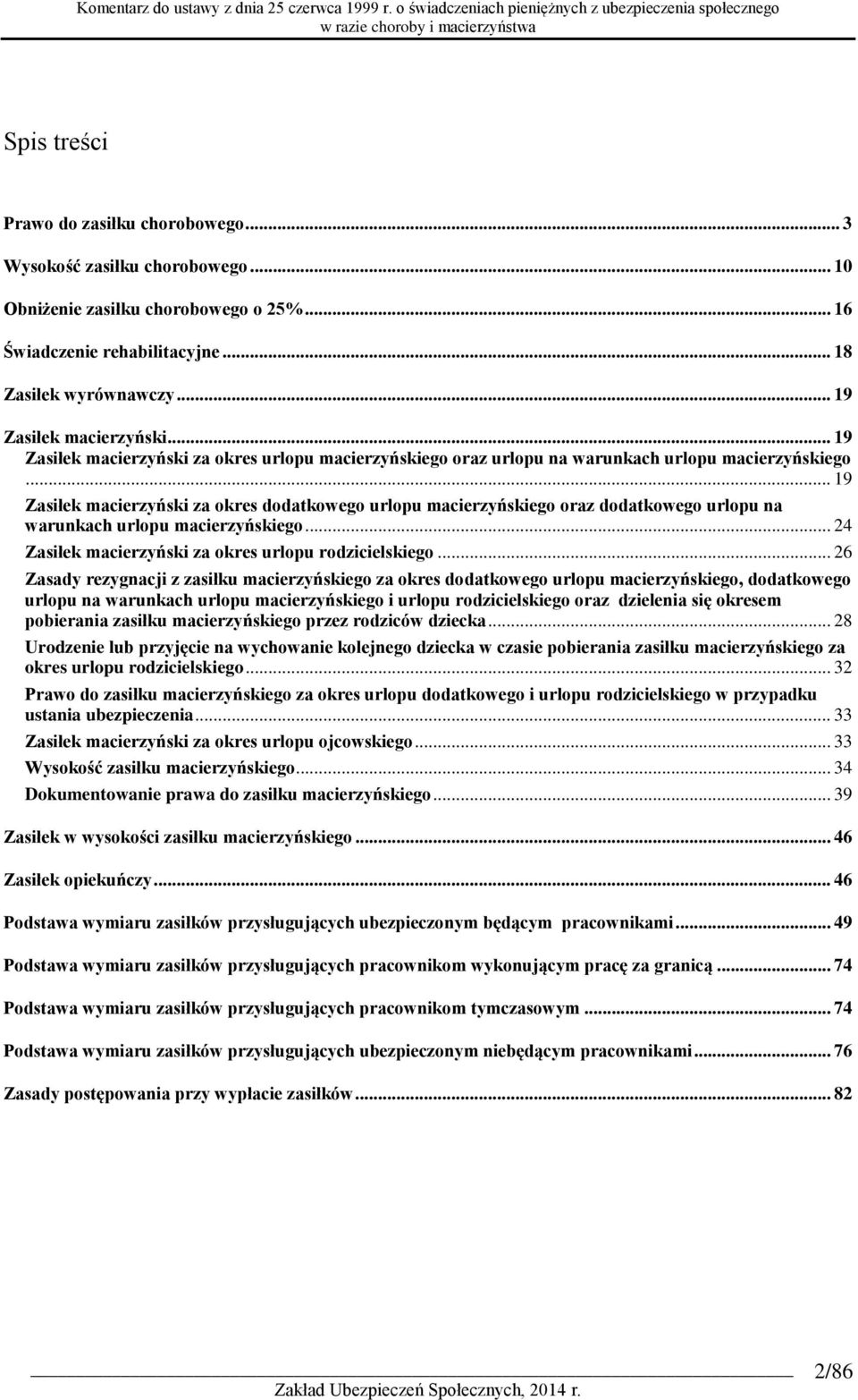 .. 19 Zasiłek macierzyński za okres dodatkowego urlopu macierzyńskiego oraz dodatkowego urlopu na warunkach urlopu macierzyńskiego... 24 Zasiłek macierzyński za okres urlopu rodzicielskiego.