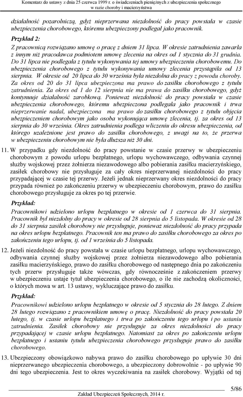 Do 31 lipca nie podlegała z tytułu wykonywania tej umowy ubezpieczeniu chorobowemu. Do ubezpieczenia chorobowego z tytułu wykonywania umowy zlecenia przystąpiła od 13 sierpnia.