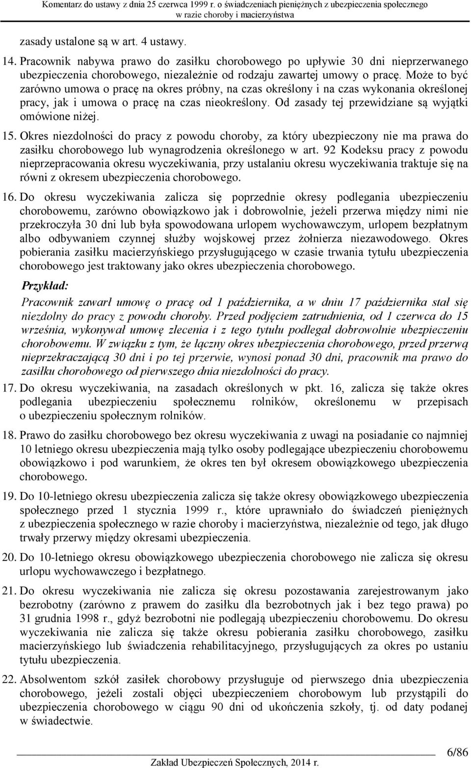 Od zasady tej przewidziane są wyjątki omówione niżej. 15. Okres niezdolności do pracy z powodu choroby, za który ubezpieczony nie ma prawa do zasiłku chorobowego lub wynagrodzenia określonego w art.