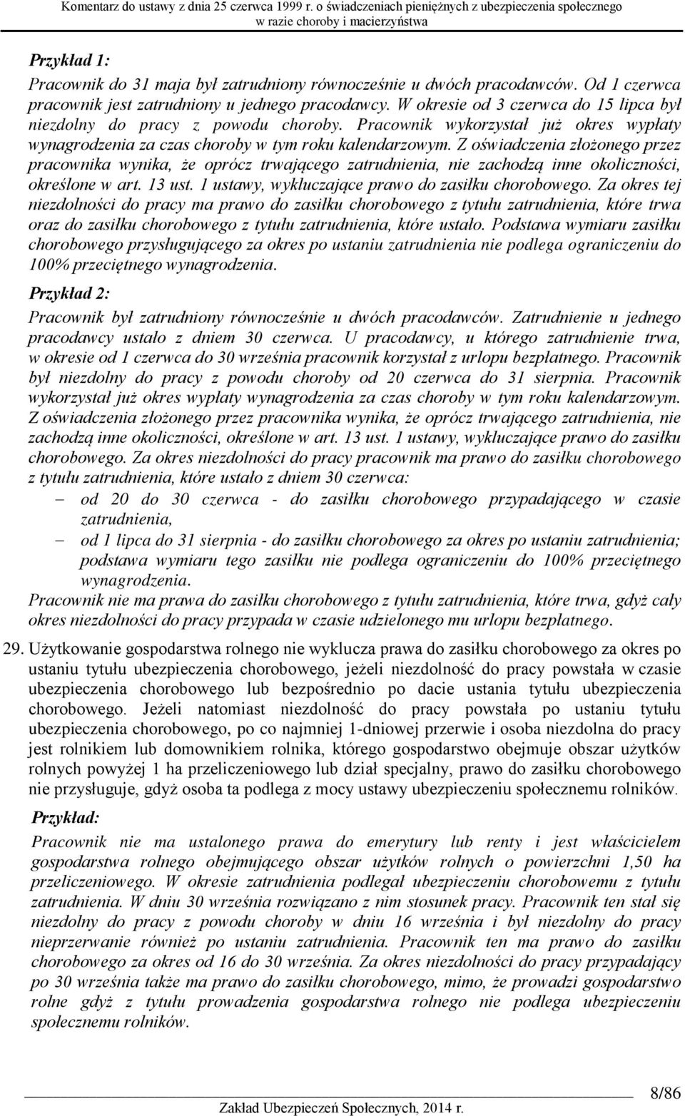 Z oświadczenia złożonego przez pracownika wynika, że oprócz trwającego zatrudnienia, nie zachodzą inne okoliczności, określone w art. 13 ust. 1 ustawy, wykluczające prawo do zasiłku chorobowego.