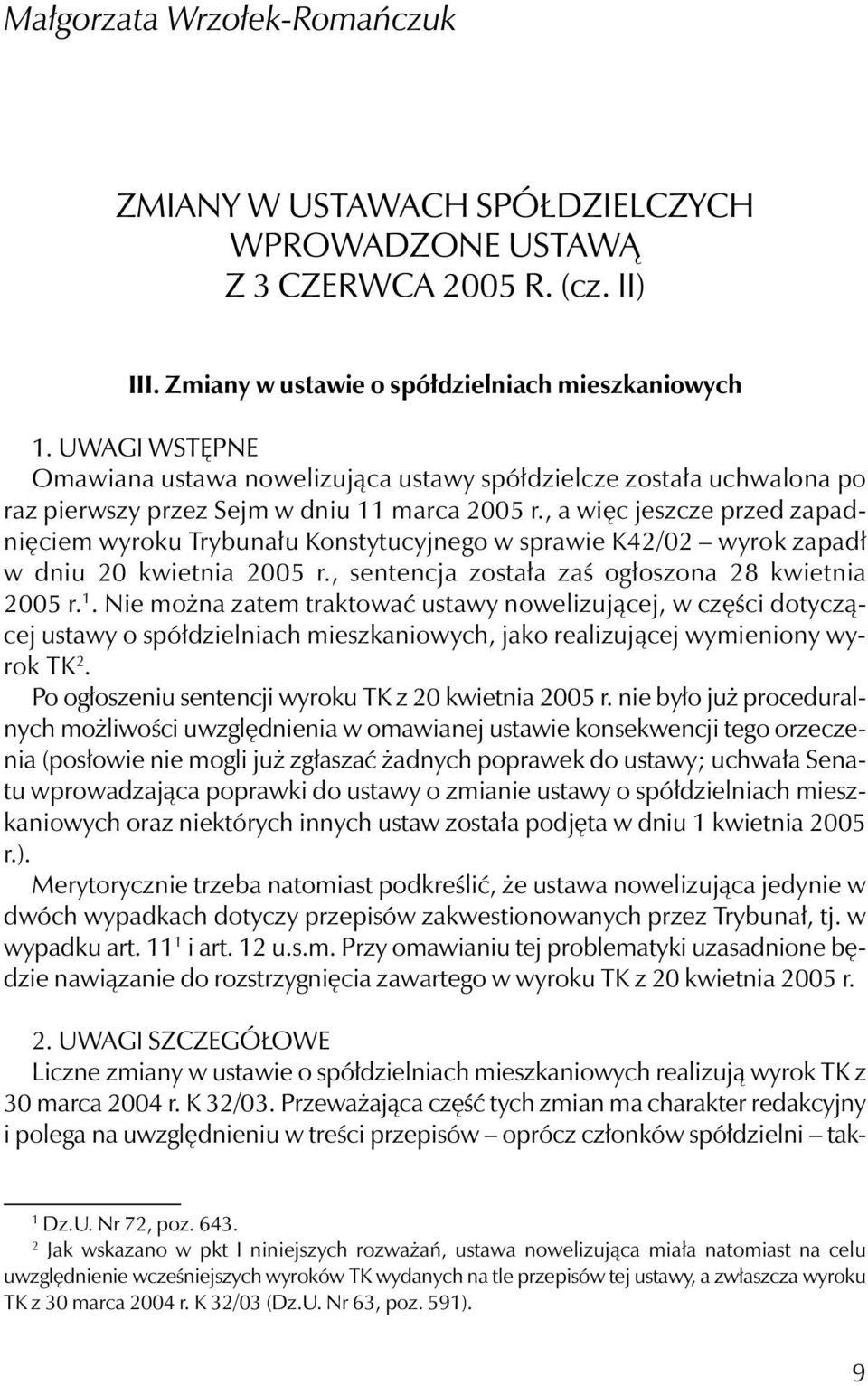 , a więc jeszcze przed zapadnięciem wyroku Trybunału Konstytucyjnego w sprawie K42/02 wyrok zapadł w dniu 20 kwietnia 2005 r., sentencja została zaś ogłoszona 28 kwietnia 2005 r. 1.