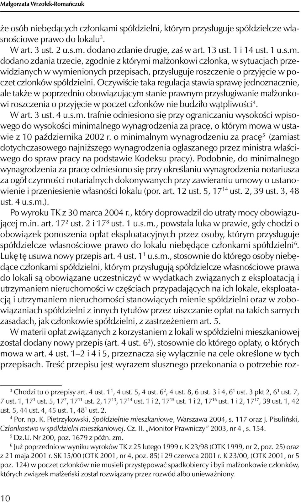 dodano zdania trzecie, zgodnie z którymi małżonkowi członka, w sytuacjach przewidzianych w wymienionych przepisach, przysługuje roszczenie o przyjęcie w poczet członków spółdzielni.