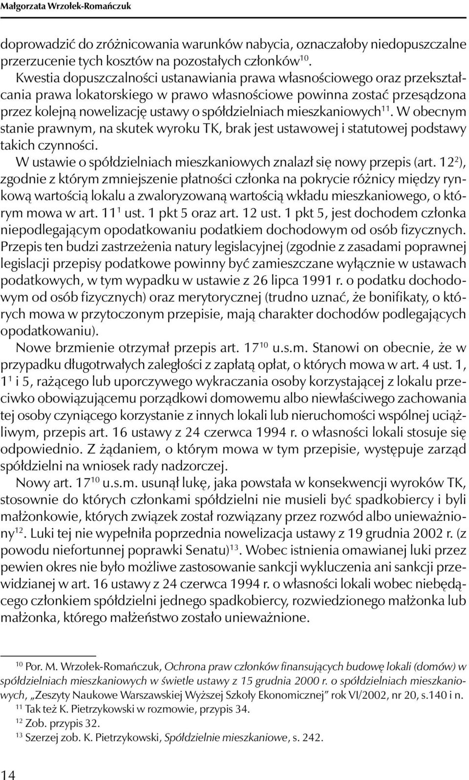 mieszkaniowych 11. W obecnym stanie prawnym, na skutek wyroku TK, brak jest ustawowej i statutowej podstawy takich czynności. W ustawie o spółdzielniach mieszkaniowych znalazł się nowy przepis (art.