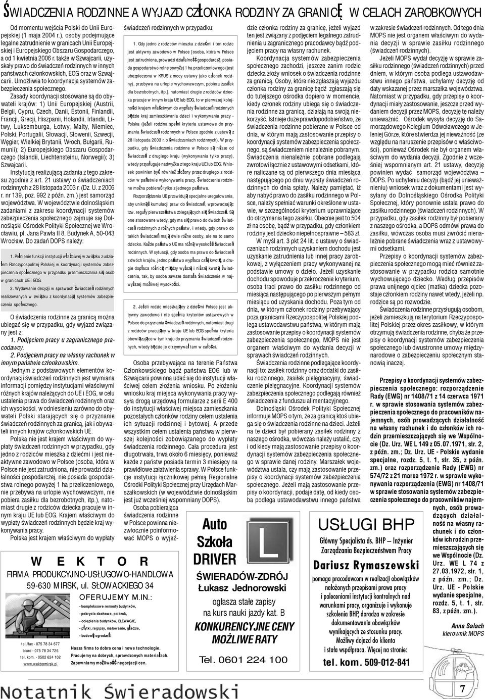 tak e w Szwajcarii, uzyska³y prawo do œwiadczeñ rodzinnych w innych pañstwach cz³onkowskich, EOG oraz w Szwajcarii. Umo liwia to koordynacja systemów zabezpieczenia spo³ecznego.