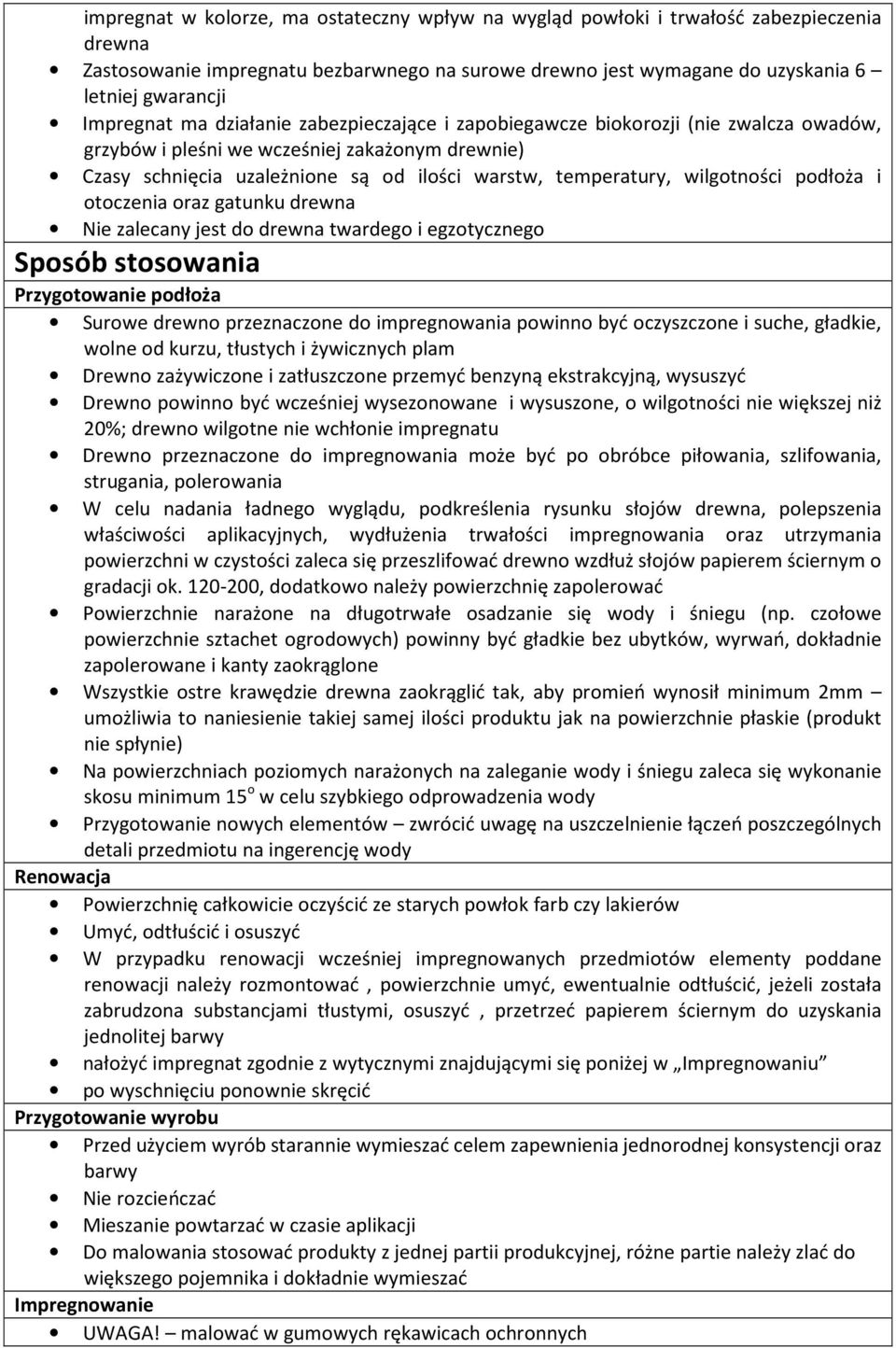 wilgotności podłoża i otoczenia oraz gatunku drewna Nie zalecany jest do drewna twardego i egzotycznego Sposób stosowania Przygotowanie podłoża Surowe drewno przeznaczone do impregnowania powinno być