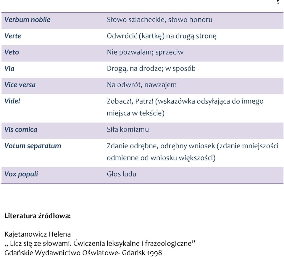 na drodze; w sposób Na odwrót, nawzajem Zobacz!, Patrz!