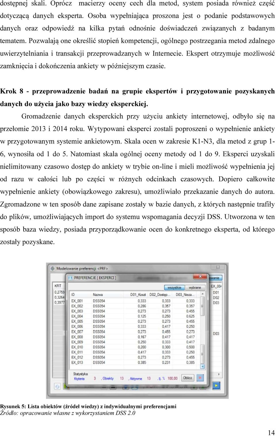 Pozwalają one określić stopień kompetencji, ogólnego postrzegania metod zdalnego uwierzytelniania i transakcji przeprowadzanych w Internecie.