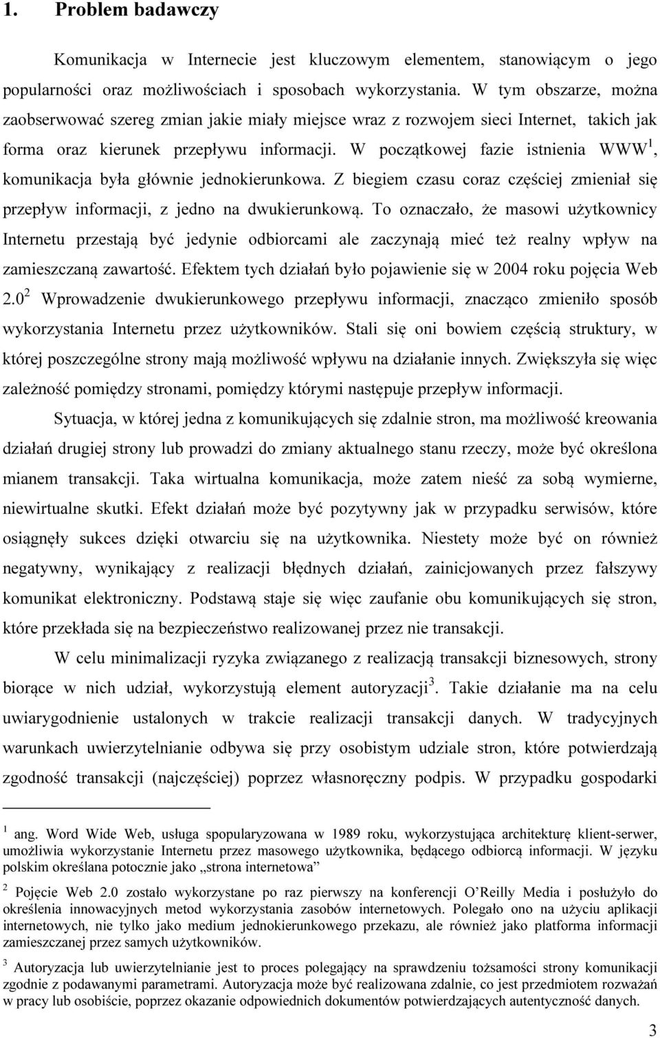 W początkowej fazie istnienia WWW 1, komunikacja była głównie jednokierunkowa. Z biegiem czasu coraz częściej zmieniał się przepływ informacji, z jedno na dwukierunkową.