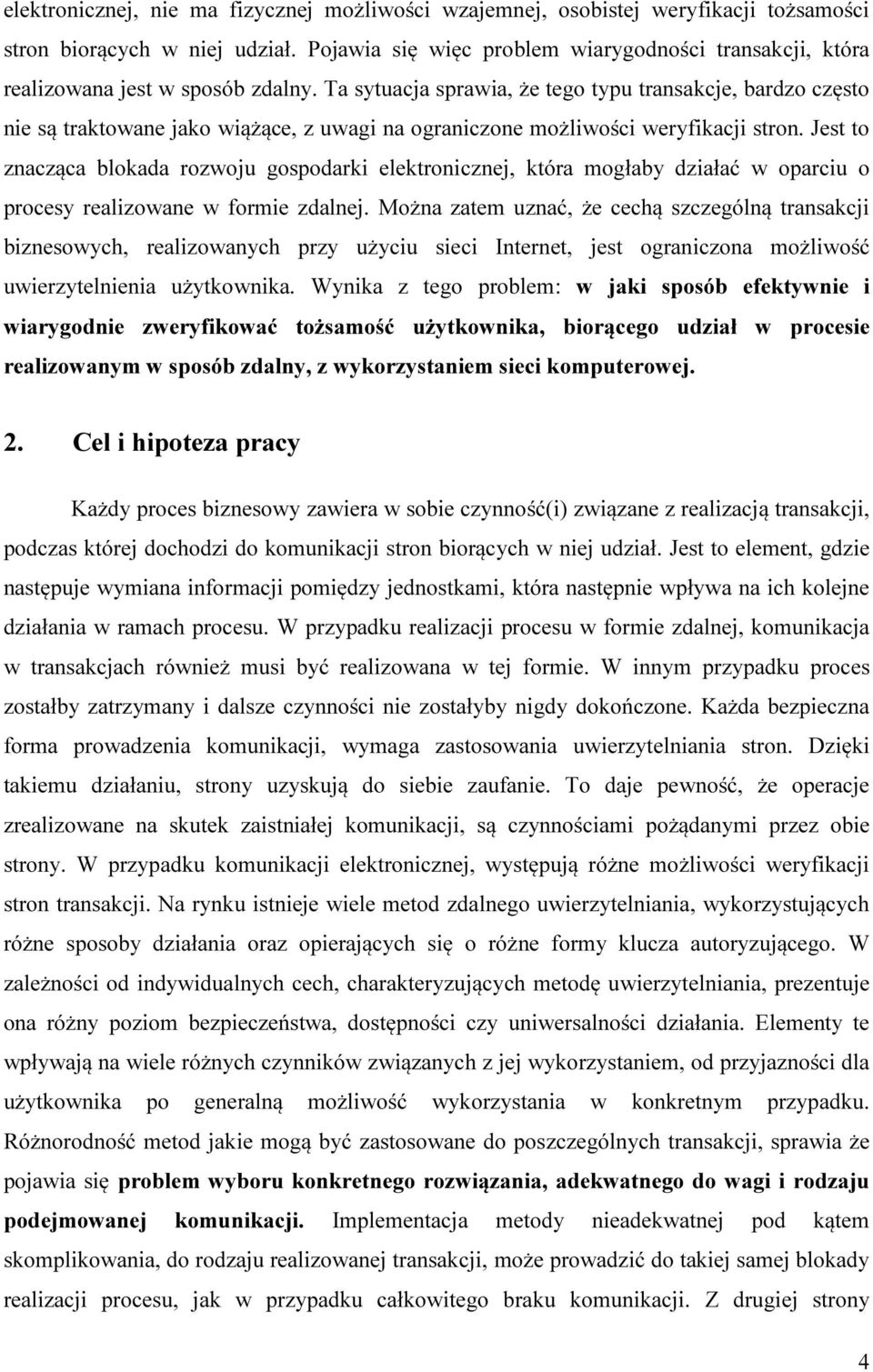 Ta sytuacja sprawia, że tego typu transakcje, bardzo często nie są traktowane jako wiążące, z uwagi na ograniczone możliwości weryfikacji stron.