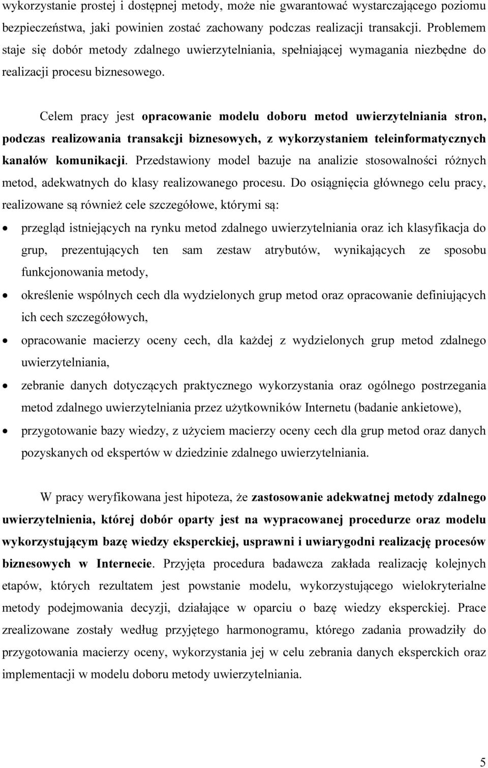 Celem pracy jest opracowanie modelu doboru metod uwierzytelniania stron, podczas realizowania transakcji biznesowych, z wykorzystaniem teleinformatycznych kanałów komunikacji.