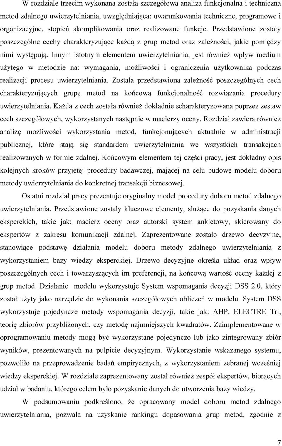 Innym istotnym elementem uwierzytelniania, jest również wpływ medium użytego w metodzie na: wymagania, możliwości i ograniczenia użytkownika podczas realizacji procesu uwierzytelniania.