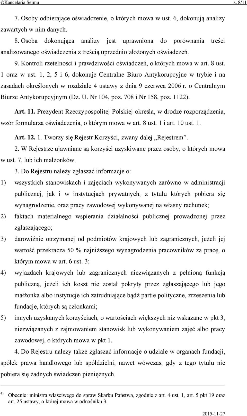 1, 2, 5 i 6, dokonuje Centralne Biuro Antykorupcyjne w trybie i na zasadach określonych w rozdziale 4 ustawy z dnia 9 czerwca 2006 r. o Centralnym Biurze Antykorupcyjnym (Dz. U. Nr 104, poz.