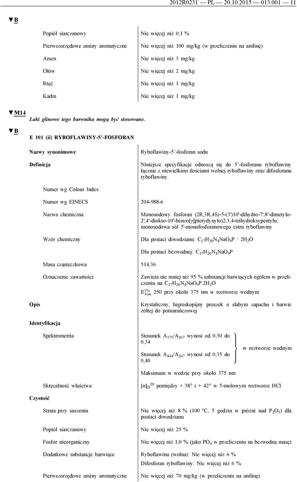 E 101 (ii) RYBOFLAWINY-5 -FOSFORAN Ryboflawiny-5 -fosforan sodu Niniejsze specyfikacje odnoszą się do 5 -fosforanu ryboflawiny łącznie z niewielkimi ilościami wolnej ryboflawiny oraz difosforanu