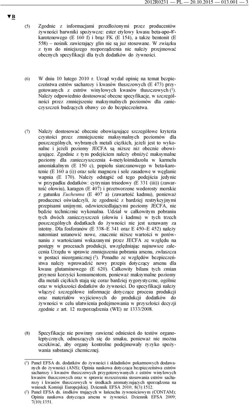 nośnik zawierający glin nie są już stosowane. W związku z tym do niniejszego rozporządzenia nie należy przejmować obecnych specyfikacji dla tych dodatków do żywności. (6) W dniu 10 lutego 2010 r.