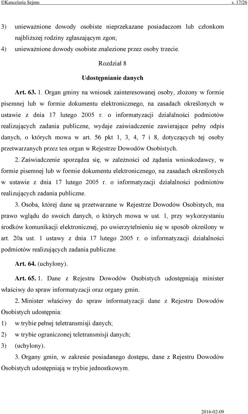 Organ gminy na wniosek zainteresowanej osoby, złożony w formie pisemnej lub w formie dokumentu elektronicznego, na zasadach określonych w ustawie z dnia 17 lutego 2005 r.