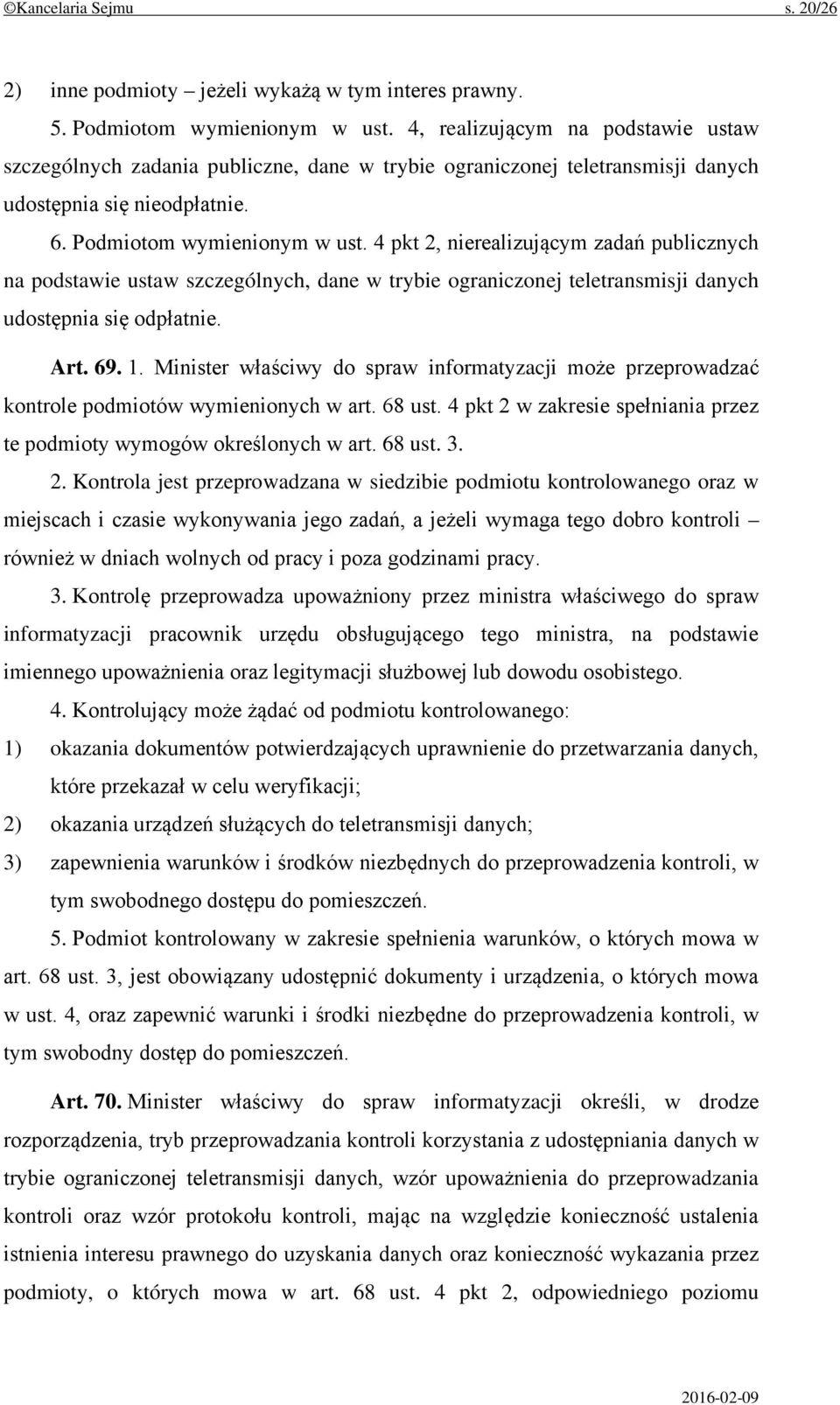 4 pkt 2, nierealizującym zadań publicznych na podstawie ustaw szczególnych, dane w trybie ograniczonej teletransmisji danych udostępnia się odpłatnie. Art. 69. 1.