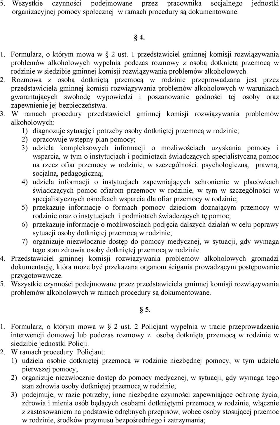 2. Rozmowa z osobą dotkniętą przemocą w rodzinie przeprowadzana jest przez przedstawiciela gminnej komisji rozwiązywania problemów alkoholowych w warunkach gwarantujących swobodę wypowiedzi i