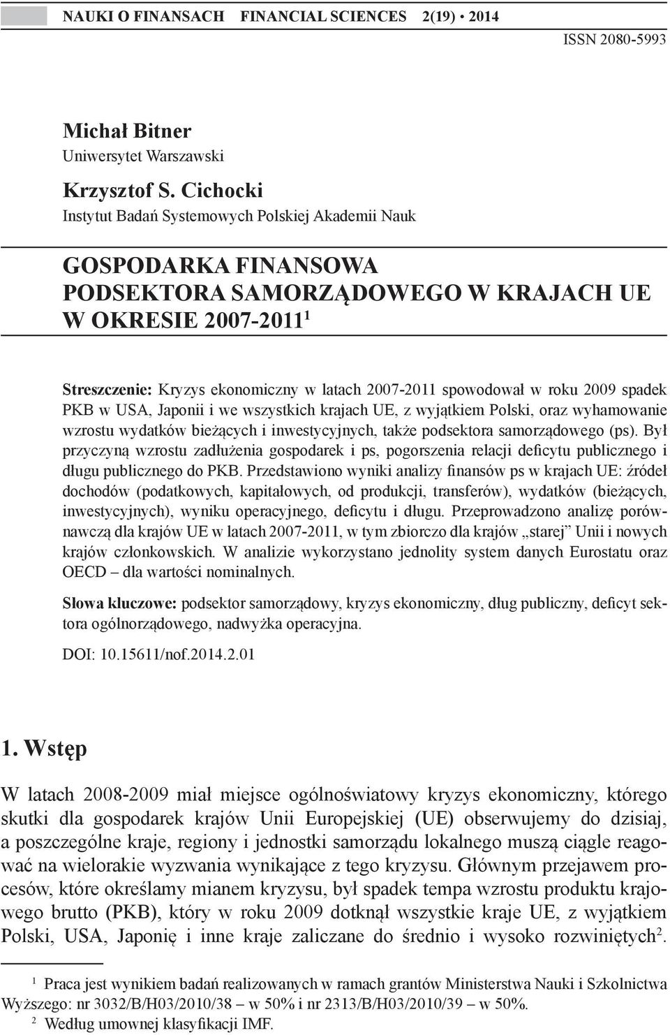 spowodował w roku 2009 spadek PKB w USA, Japonii i we wszystkich krajach UE, z wyjątkiem Polski, oraz wyhamowanie wzrostu wydatków bieżących i inwestycyjnych, także podsektora samorządowego (ps).