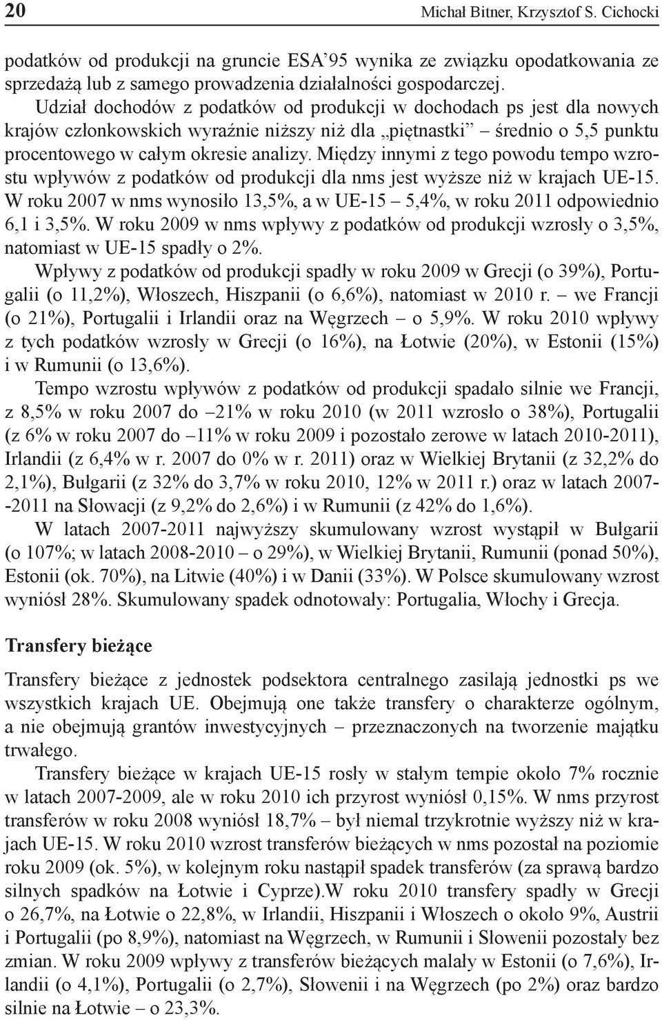 Między innymi z tego powodu tempo wzrostu wpływów z podatków od produkcji dla nms jest wyższe niż w krajach UE-15. W roku 2007 w nms wynosiło 13,5%, a w UE-15 5,4%, w roku 2011 odpowiednio 6,1 i 3,5%.