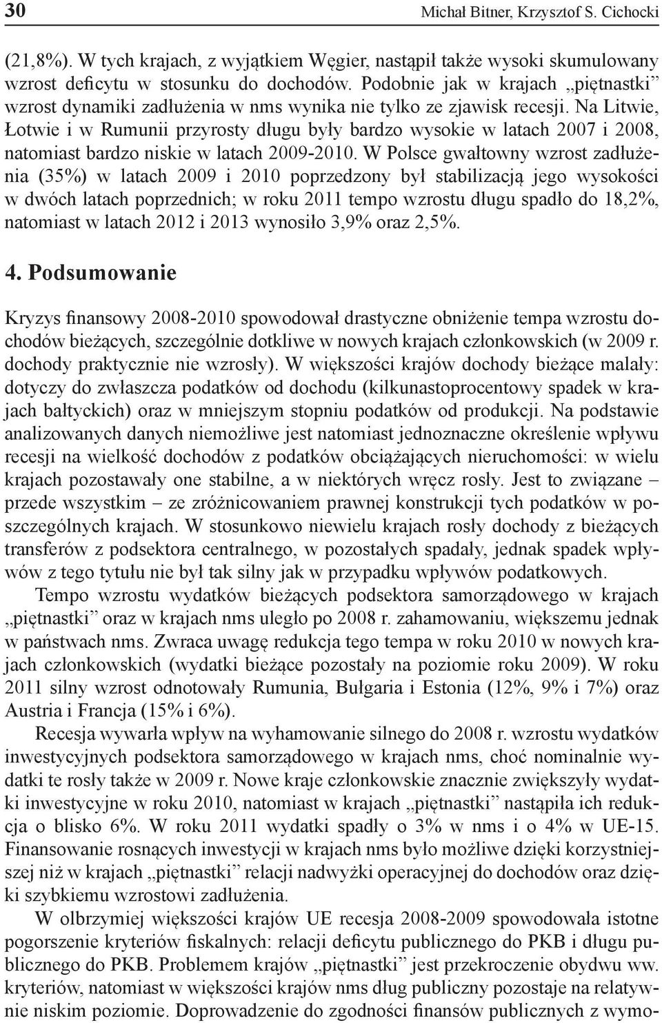 Na Litwie, Łotwie i w Rumunii przyrosty długu były bardzo wysokie w latach 2007 i 2008, natomiast bardzo niskie w latach 2009-2010.