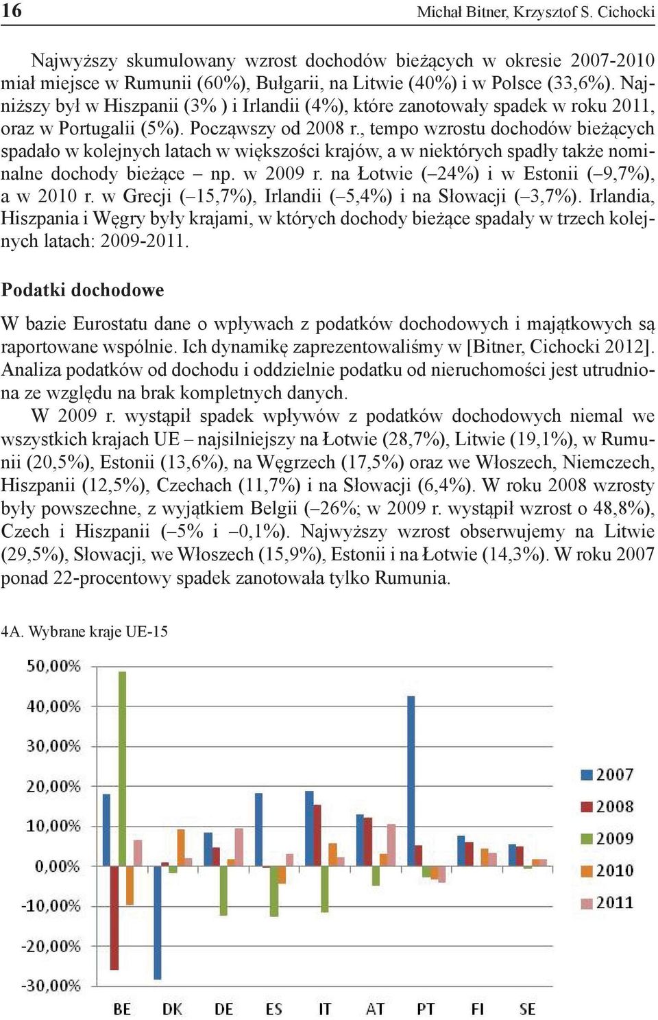 , tempo wzrostu dochodów bieżących spadało w kolejnych latach w większości krajów, a w niektórych spadły także nominalne dochody bieżące np. w 2009 r. na Łotwie ( 24%) i w Estonii ( 9,7%), a w 2010 r.