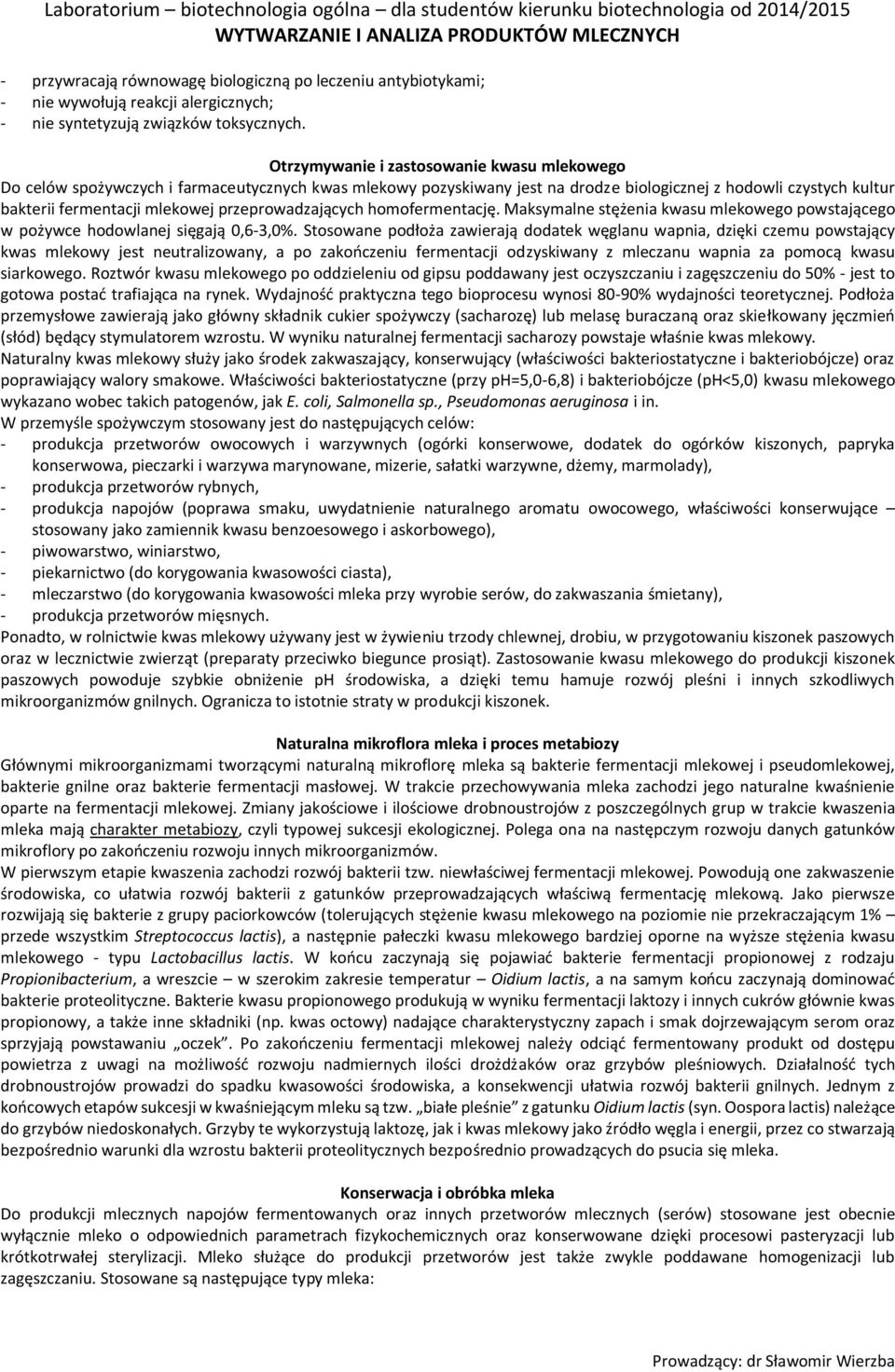 przeprowadzających homofermentację. Maksymalne stężenia kwasu mlekowego powstającego w pożywce hodowlanej sięgają 0,6-3,0%.