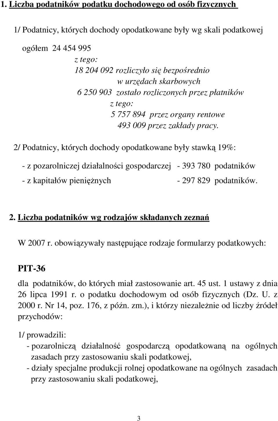 2/ Podatnicy, których dochody opodatkowane były stawką 19: - z pozarolniczej działalności gospodarczej - 393 780 podatników - z kapitałów pienięŝnych - 29