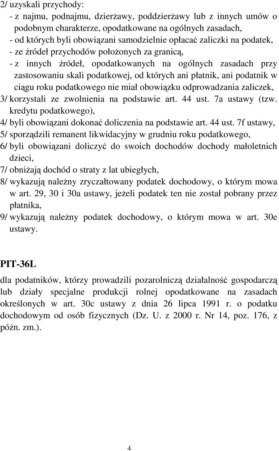 ciągu roku podatkowego nie miał obowiązku odprowadzania zaliczek, 3/ korzystali ze zwolnienia na podstawie art. 44 ust. 7a ustawy (tzw.