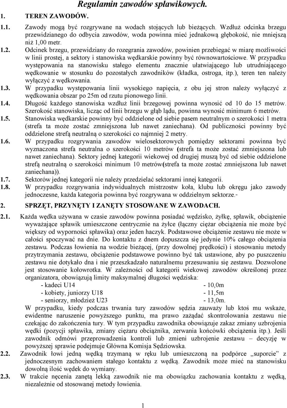 Odcinek brzegu, przewidziany do rozegrania zawodów, powinien przebiegać w miarę możliwości w linii prostej, a sektory i stanowiska wędkarskie powinny być równowartościowe.