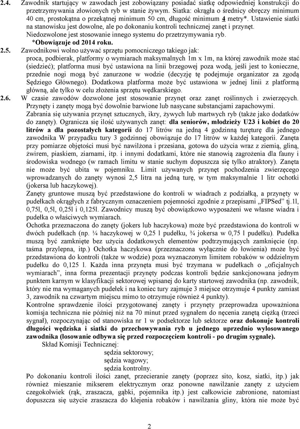 Ustawienie siatki na stanowisku jest dowolne, ale po dokonaniu kontroli technicznej zanęt i przynęt. Niedozwolone jest stosowanie innego systemu do przetrzymywania ryb. *Obowiązuje od 2014 roku. 2.5.