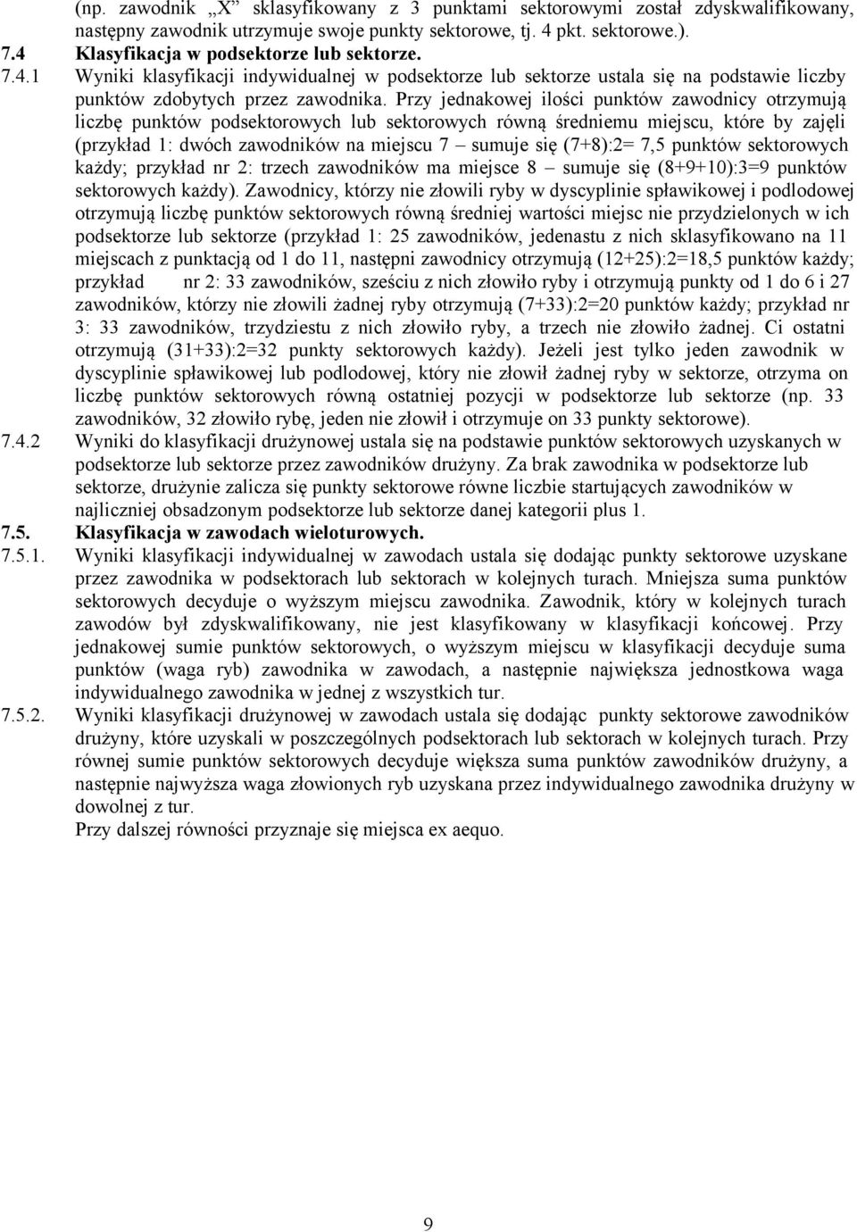 Przy jednakowej ilości punktów zawodnicy otrzymują liczbę punktów podsektorowych lub sektorowych równą średniemu miejscu, które by zajęli (przykład 1: dwóch zawodników na miejscu 7 sumuje się