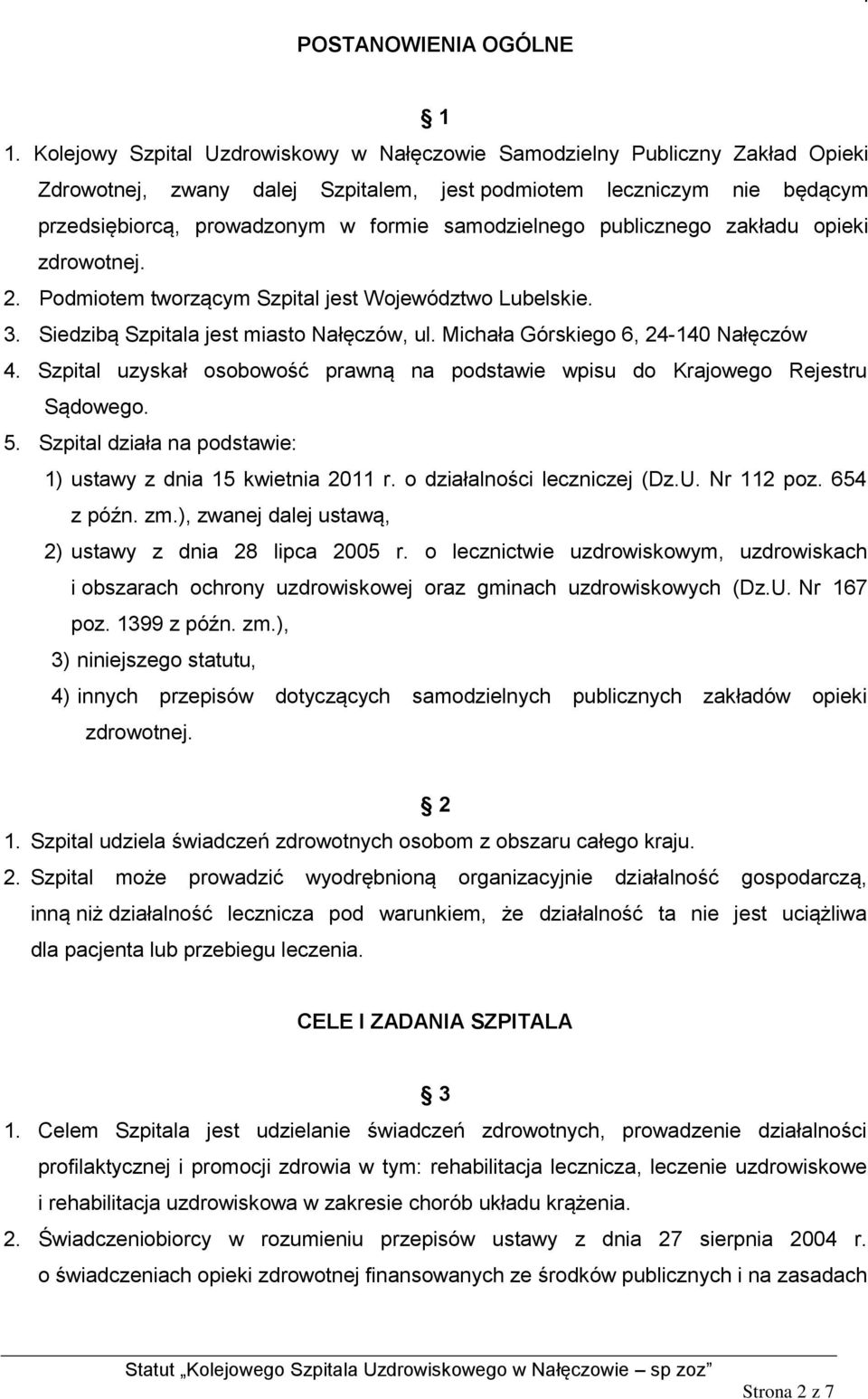 samodzielnego publicznego zakładu opieki zdrowotnej. 2. Podmiotem tworzącym Szpital jest Województwo Lubelskie. 3. Siedzibą Szpitala jest miasto Nałęczów, ul. Michała Górskiego 6, 24-140 Nałęczów 4.