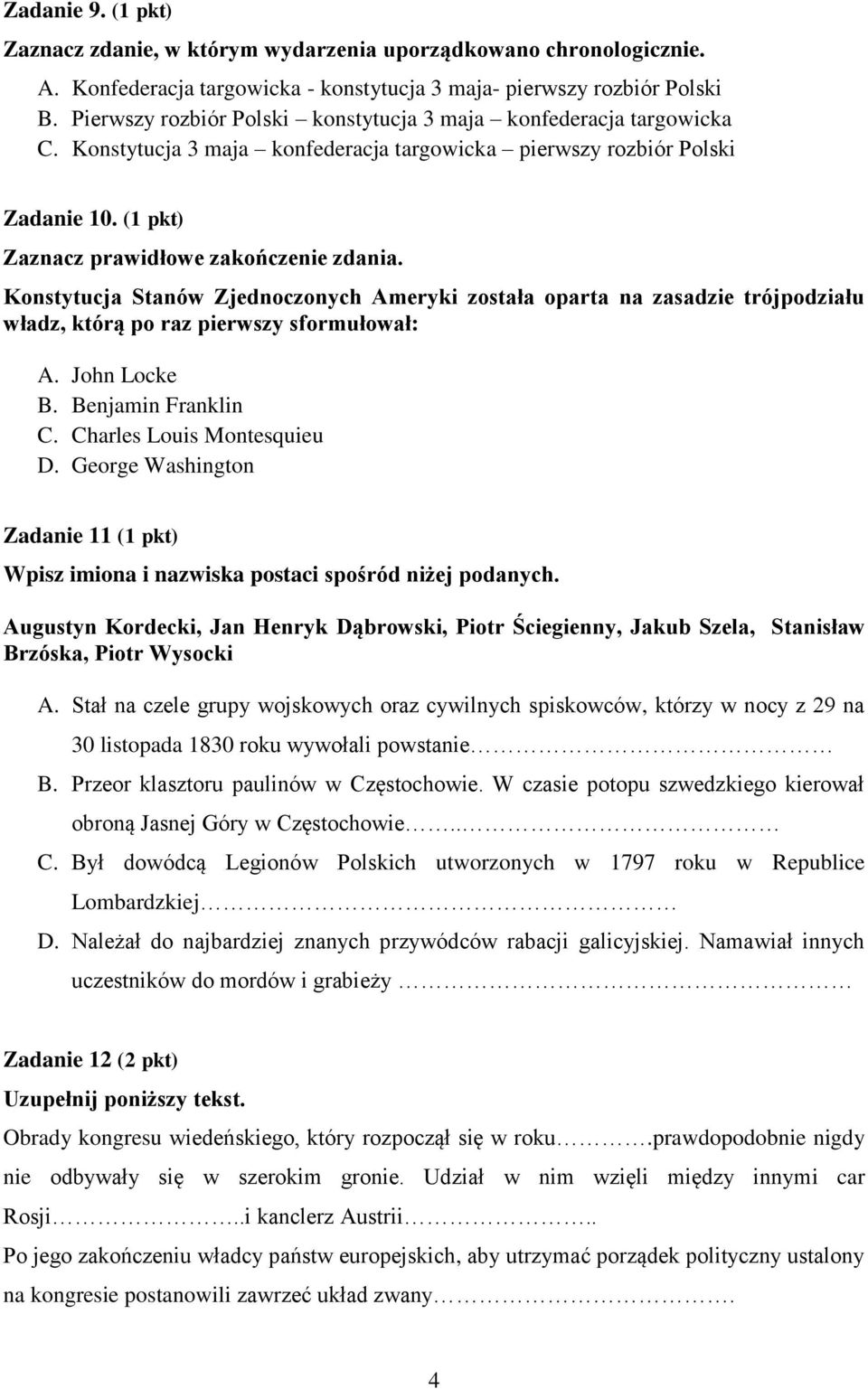 Konstytucja Stanów Zjednoczonych Ameryki została oparta na zasadzie trójpodziału władz, którą po raz pierwszy sformułował: A. John Locke B. Benjamin Franklin C. Charles Louis Montesquieu D.