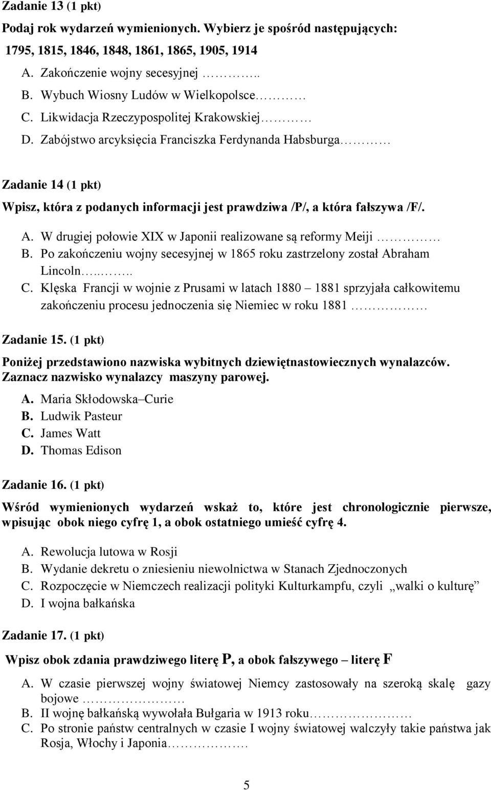 Zabójstwo arcyksięcia Franciszka Ferdynanda Habsburga Zadanie 14 (1 pkt) Wpisz, która z podanych informacji jest prawdziwa /P/, a która fałszywa /F/. A.