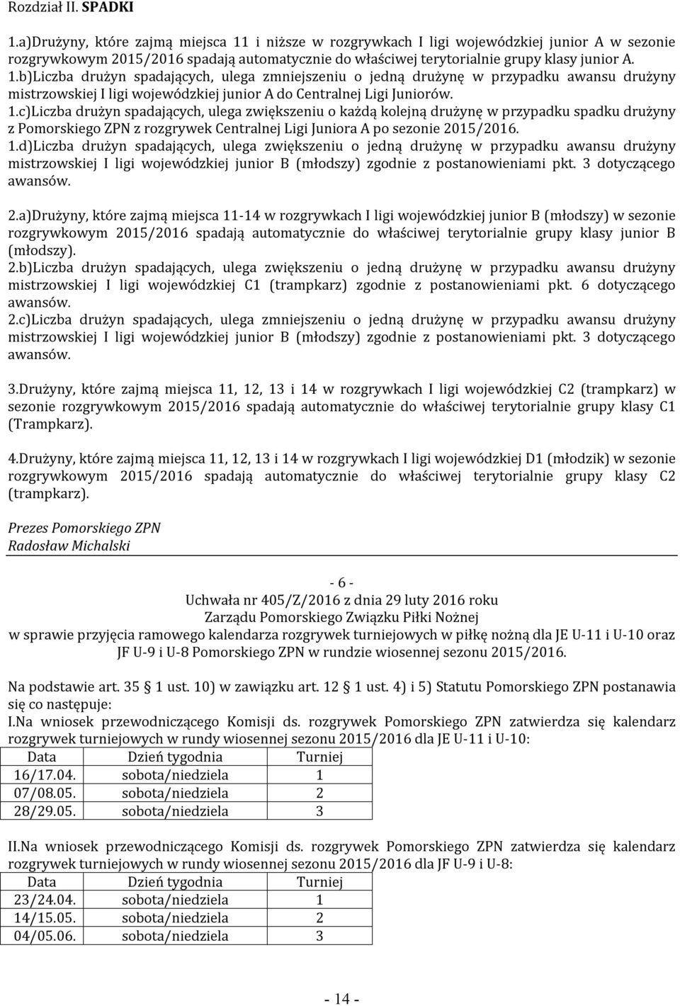 1.c)Liczba drużyn spadających, ulega zwiększeniu o każdą kolejną drużynę w przypadku spadku drużyny z Pomorskiego ZPN z rozgrywek Centralnej Ligi Juniora A po sezonie 2015/2016. 1.