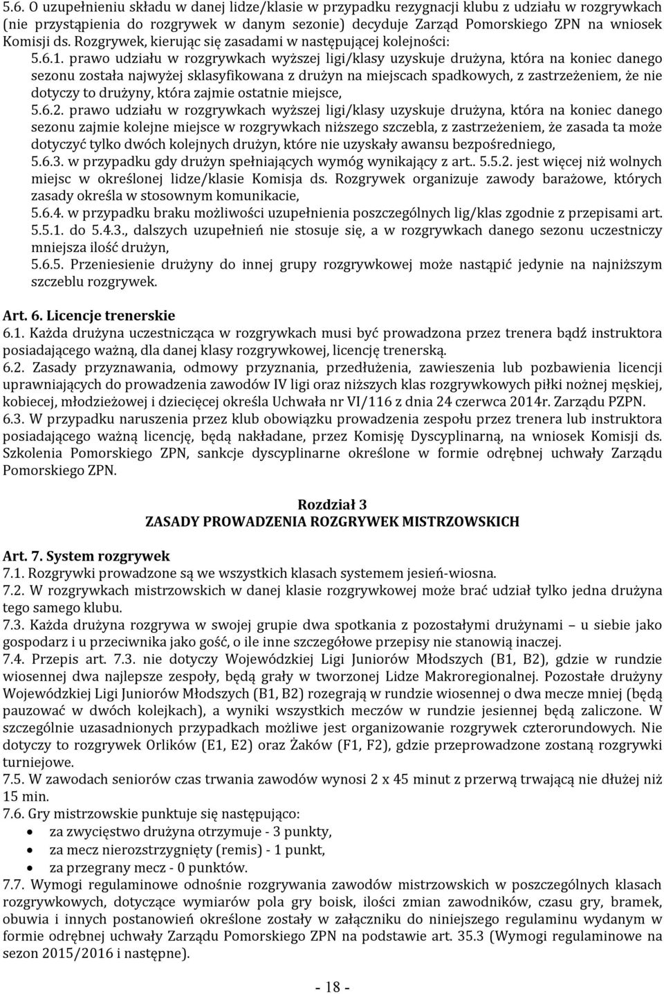 prawo udziału w rozgrywkach wyższej ligi/klasy uzyskuje drużyna, która na koniec danego sezonu została najwyżej sklasyfikowana z drużyn na miejscach spadkowych, z zastrzeżeniem, że nie dotyczy to