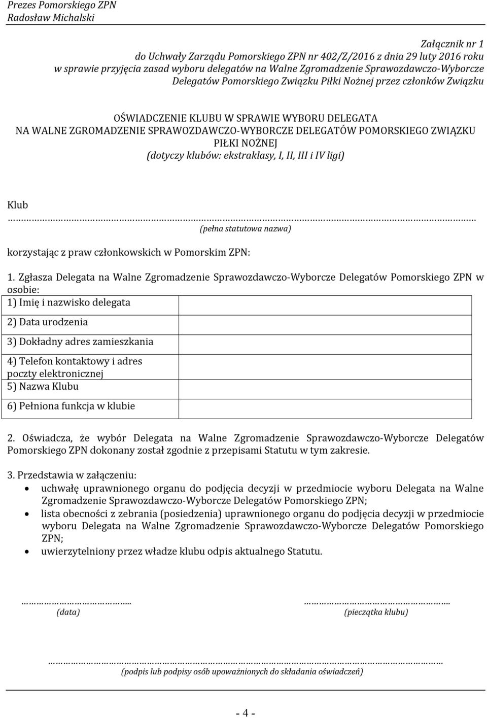 POMORSKIEGO ZWIĄZKU PIŁKI NOŻNEJ (dotyczy klubów: ekstraklasy, I, II, III i IV ligi) Klub (pełna statutowa nazwa) korzystając z praw członkowskich w Pomorskim ZPN: 1.