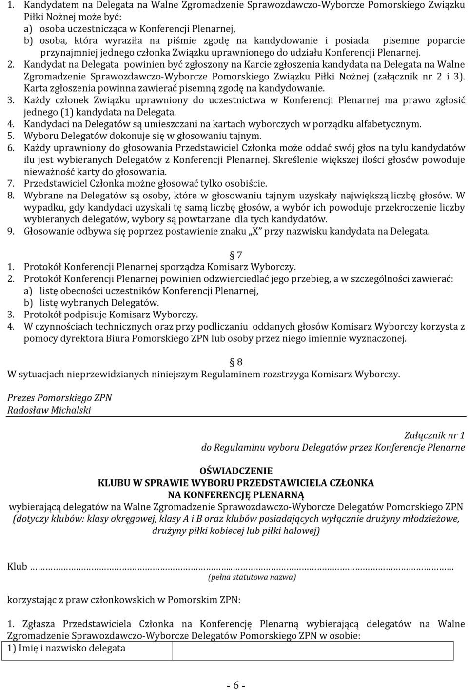 Kandydat na Delegata powinien być zgłoszony na Karcie zgłoszenia kandydata na Delegata na Walne Zgromadzenie Sprawozdawczo-Wyborcze Pomorskiego Związku Piłki Nożnej (załącznik nr 2 i 3).