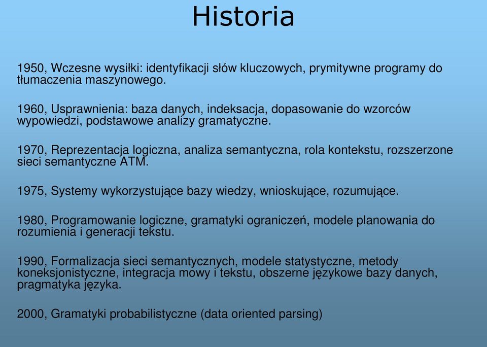 1970, Reprezentacja logiczna, analiza semantyczna, rola kontekstu, rozszerzone sieci semantyczne ATM. 1975, Systemy wykorzystujące bazy wiedzy, wnioskujące, rozumujące.