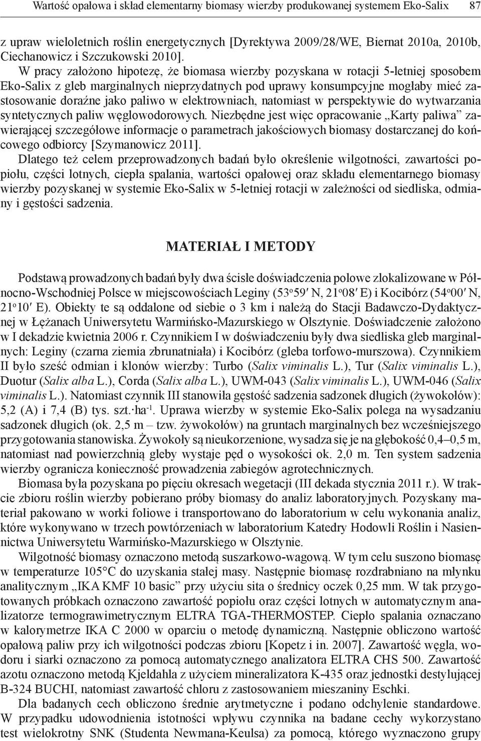 W pracy założono hipotezę, że biomasa wierzby pozyskana w rotacji 5-letniej sposobem Eko-Salix z gleb marginalnych nieprzydatnych pod uprawy konsumpcyjne mogłaby mieć zastosowanie doraźne jako paliwo